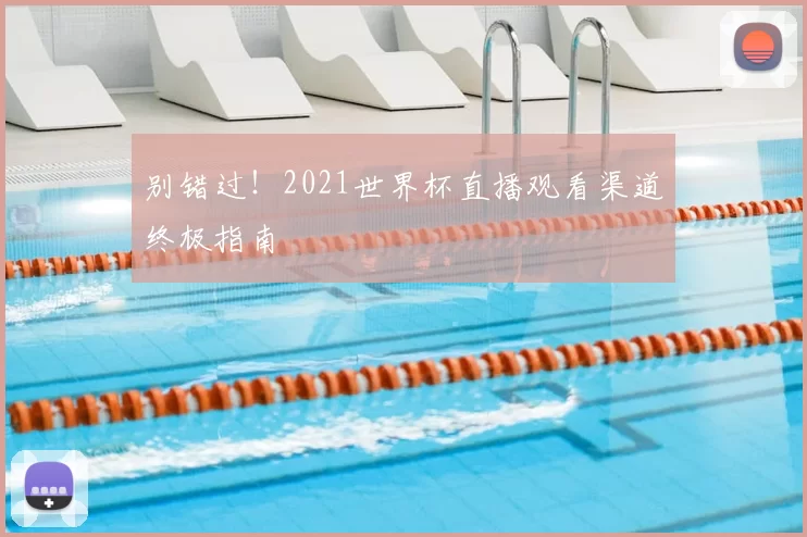 别错过!2021世界杯直播观看渠道终极指南