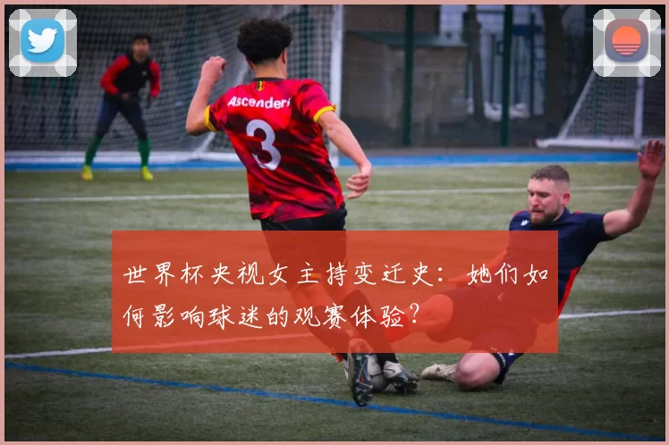 世界杯央视女主持变迁史:她们如何影响球迷的观赛体验?