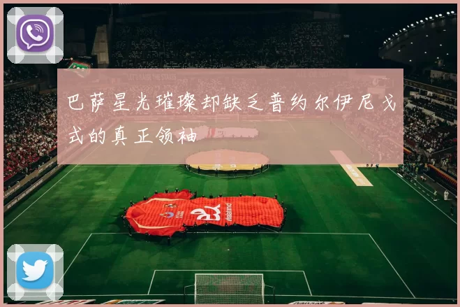 巴萨星光璀璨却缺乏普约尔伊尼戈式的真正领袖