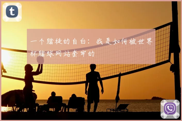 一个赌徒的自白：我是如何被世界杯赌球网站套牢的