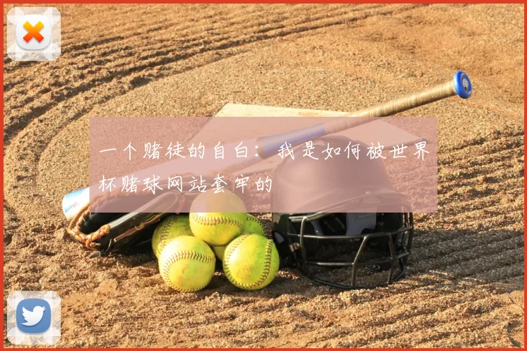 一个赌徒的自白：我是如何被世界杯赌球网站套牢的