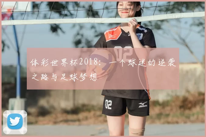 体彩世界杯2018：一个球迷的逆袭之路与足球梦想