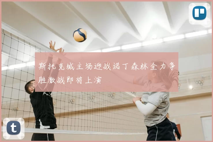 斯托克城主场迎战诺丁森林全力争胜激战即将上演