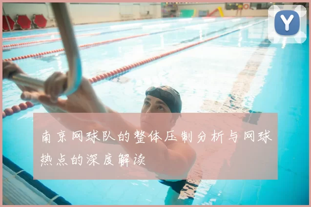 南京网球队的整体压制分析与网球热点的深度解读