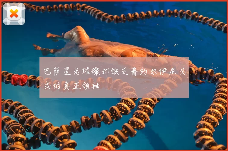 巴萨星光璀璨却缺乏普约尔伊尼戈式的真正领袖