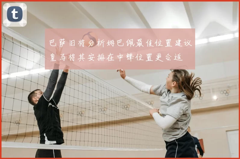 巴萨旧将分析姆巴佩最佳位置建议皇马将其安排在中锋位置更合适