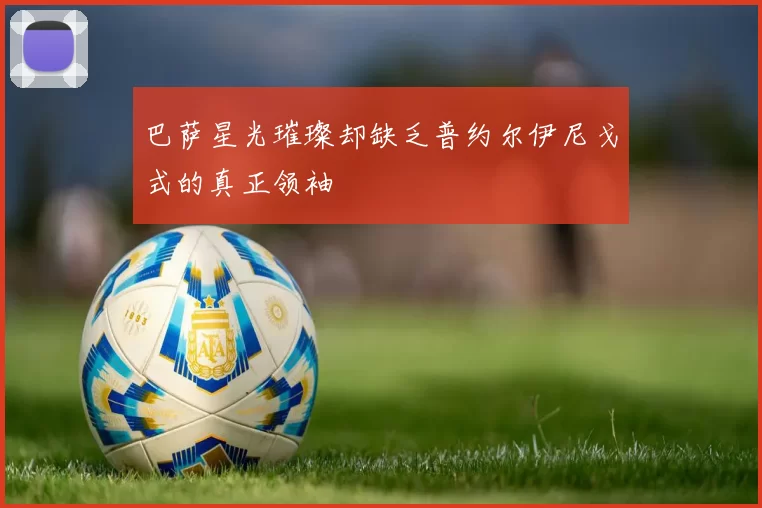 巴萨星光璀璨却缺乏普约尔伊尼戈式的真正领袖
