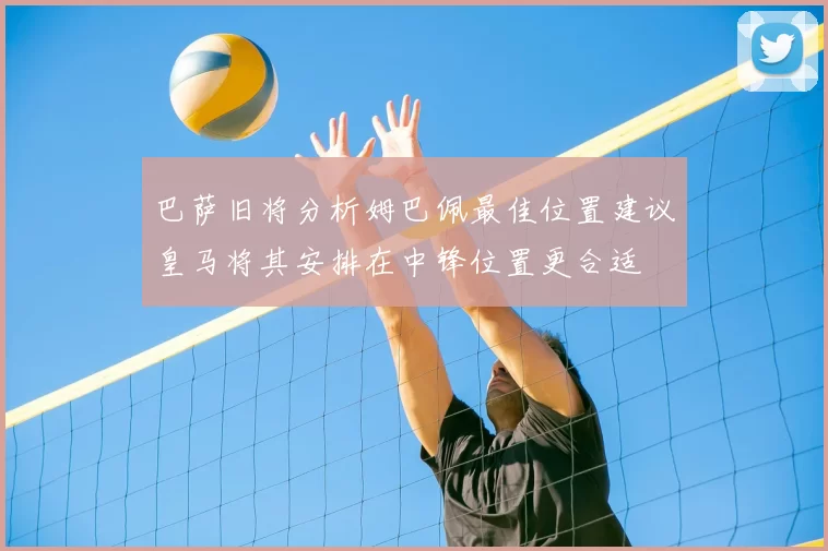 巴萨旧将分析姆巴佩最佳位置建议皇马将其安排在中锋位置更合适