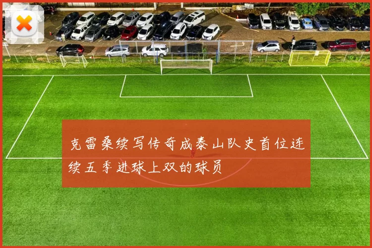 克雷桑续写传奇成泰山队史首位连续五季进球上双的球员