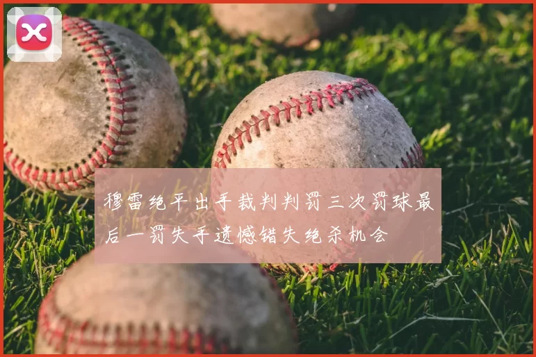穆雷绝平出手裁判判罚三次罚球最后一罚失手遗憾错失绝杀机会