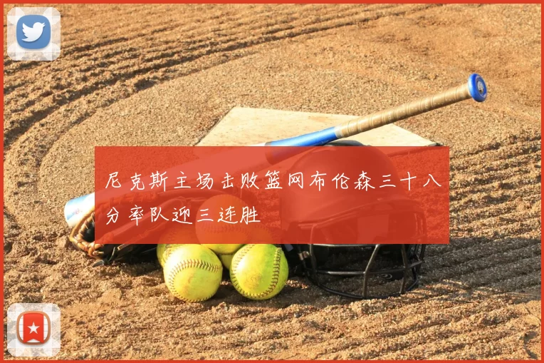 尼克斯主场击败篮网布伦森三十八分率队迎三连胜