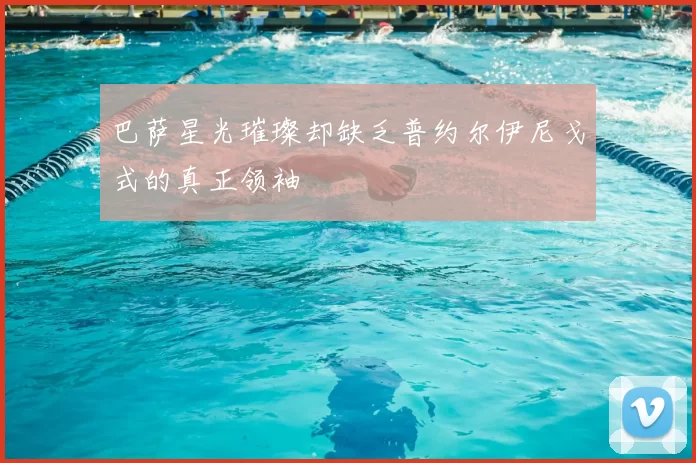 巴萨星光璀璨却缺乏普约尔伊尼戈式的真正领袖