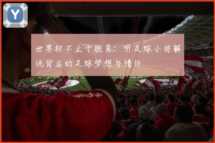 世界杯不止于胜负:听足球小将解说背后的足球梦想与情怀