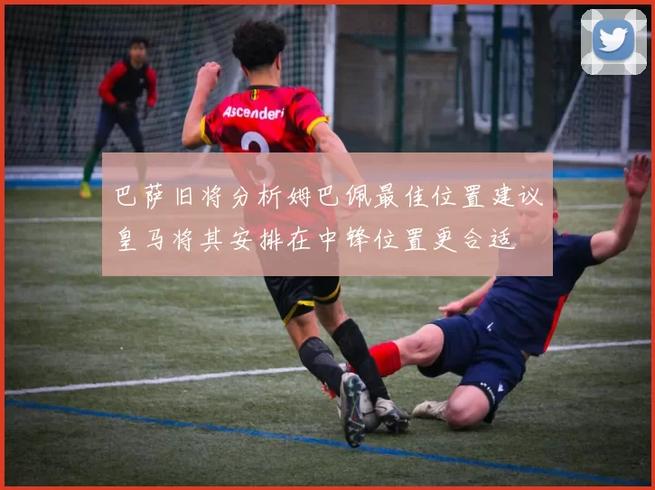 巴萨旧将分析姆巴佩最佳位置建议皇马将其安排在中锋位置更合适